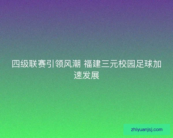 四级联赛引领风潮 福建三元校园足球加速发展